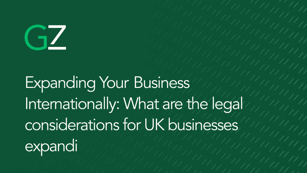 Expanding Your Business Internationally: What are the legal considerations for UK businesses expanding internationally?